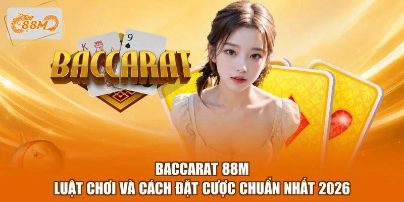 Baccarat 88M - Luật Chơi Và Cách Đặt Cược Chuẩn Nhất 2026 1 Baccarat 88M - Luật Chơi Và Cách Đặt Cược Chuẩn Nhất 2026