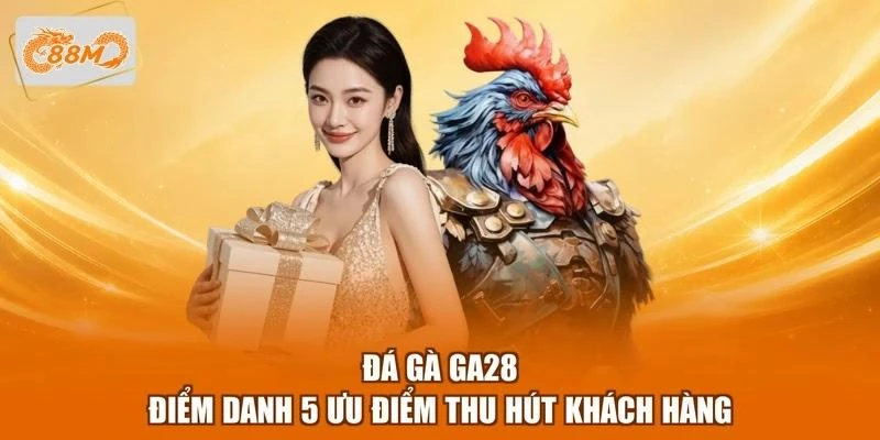 Đá Gà GA28 - Điểm Danh 5 Ưu Điểm Thu Hút Khách Hàng 1 Đá Gà GA28 - Điểm Danh 5 Ưu Điểm Thu Hút Khách Hàng