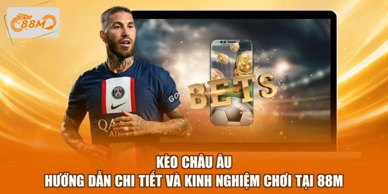 Kèo Châu Âu - Hướng Dẫn Chi Tiết Và Kinh Nghiệm Chơi Tại 88M 1 Kèo Châu Âu - Hướng Dẫn Chi Tiết Và Kinh Nghiệm Chơi Tại 88M